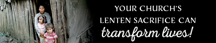 Your church's Lenten Sacrifice can transform lives!